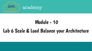 Lab 6 Scale & Load Balance your Architecture | Module 10 - Auto scaling & Monitoring | AWS Academy