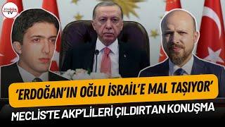 "Erdoğan'ın oğlu İsrail'e mal taşıyor" Meclis'te AKP'lileri çıldırtan konuşma
