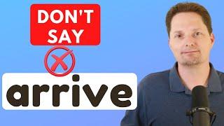 Avoid using "ARRIVE" in conversational  American English / English Vocabulary / HOW TO USE "GET"