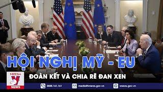 Hội nghị Mỹ - Eu: Đoàn kết và chia rẽ đan xen - Thế giới hôm nay - VNEWS