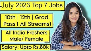 Top 7 Job Vacancies in July 2023 for all Freshers : 10th Pass, 12th Pass & Graduates Government post