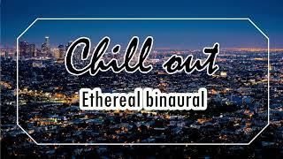 ETHEREAL BINAURAL | Chillout Lounge | Binaural Meditation | Sleep | Ambient Music | Subliminal