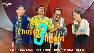 Hài Kịch Chuyện Ba Người - Hoài Linh, Long Đẹp Trai, Lạc Hoàng Long, Tú Tri