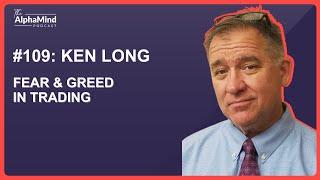 #109 Ken Long: Fear & Greed in Trading