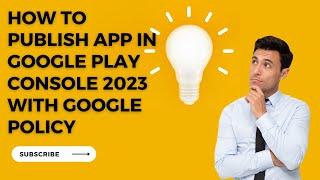 How to publish app in google play console 2023 with google policy