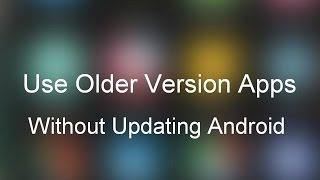 How to Use Older Versions of Android Apps Without Updating?