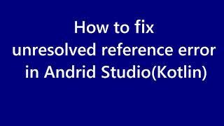 How to fix unresolved reference error in Android studio (Kotlin)