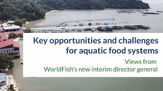 WorldFish: An overview of the opportunities and challenges in aquatic food systems transformation