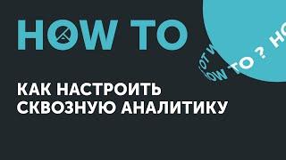 How to: как настроить сквозную аналитику