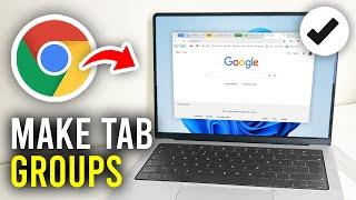 How To Make & Save Tab Groups In Google Chrome - Full Guide