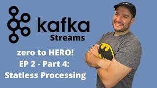 Kafka Streams Ep. 2: Stateless Processing - Part 4