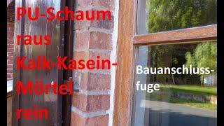 Bauanschlussfuge:  Pu-Schaum raus, Kalk-Kasein-Mörtel rein, Fensteranschlussfuge