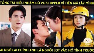 Tổng Tài Hiểu Nhầm Cô Vợ Shipper Vì Tiền Mà Lấy Mình Ai Ngờ Chính Anh Là Người Lọt Vào Hố Tình Trước