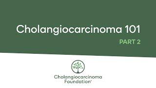 Cholangiocarcinoma 101, Part 2