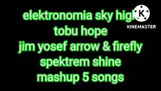 elektronomia sky high & tobu hope & jim yosef arrow & firefly & spektrem shine mashup 5 songs