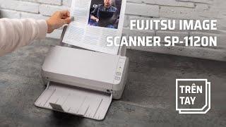 Trên tay máy scan FUJITSU Image Scanner SP-1120N