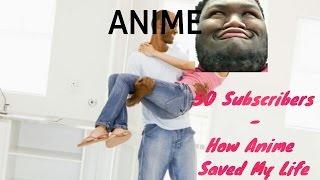 How Anime Saved My Life: 50 Subscriber Special