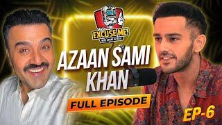 EXCUSE ME with Ahmad Ali Butt | Ft. Azaan Sami Khan | Full Episode 6 | Exclusive Podcast