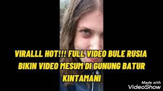 HOT VIRALL!!! FULL VIDEO ”PANAS" BULE RUSIA DI GUNUNG BATUR,KINTAMANI