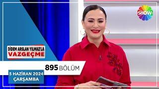 Didem Arslan Yılmaz'la Vazgeçme 895. Bölüm | 5 Haziran 2024