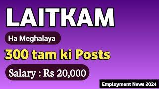 LAITKAM 300 tam ki Posts ha Meghalaya | Salary : Rs 20,000 || Employment News 2024