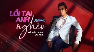 Lỗi Tại Anh Nghèo Remix | Hồ Việt Trung ft DJ Phơ Nguyễn