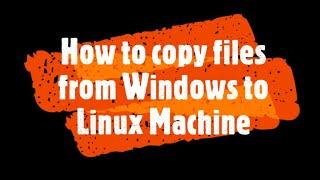 How to Copy files from Windows to Linux Machine