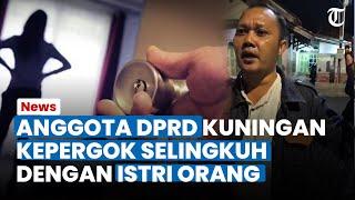 Miris! ANGGOTA DPRD Kuningan Digerebek Selingkuh dengan Istri Orang, Tanpa Busana di Dalam Mobil