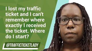 I lost my traffic ticket and I can't remember where exactly I received the ticket. Where do I start?