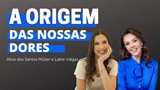 A ORIGEM DAS NOSSAS DORES | VOCÊ PODE CURAR SUA VIDA COM LAINE VALGAS