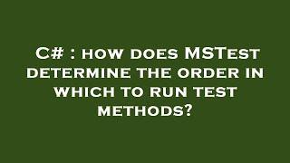 C# : how does MSTest determine the order in which to run test methods?