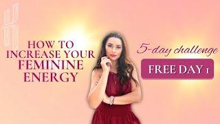  My 5 - Day Challenge: How to Increase Your Feminine Energy starts TODAY!