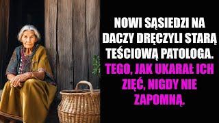 NOWI SĄSIEDZI NA DACZY DRĘCZYLI STARĄ TEŚCIOWĄ PATOLOGA. TEGO, JAK UKARAŁ ICH ZIĘĆ, NIGDY NIE...