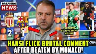 BREAKING: EXPLODED! BRUTAL COMMENT FROM BARCELONA HANSI FLICK AFTER BEATEN BY MONACO! FOOTBALL NEWS