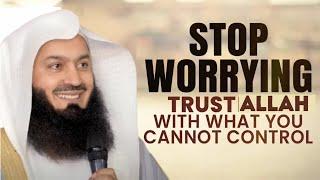 STOP WORRYING, Trust ALLAH With WHAT You Cannot Control | Islamic Lectures | Mufti Menk