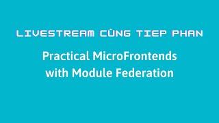 Livestream Cùng Tiep Phan: Practical Micro-Frontends with Module Federation