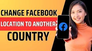 How to change facebook location to another country - Full Guide 2023