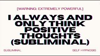 I Always and Only Think Positive Thoughts (Subliminal)