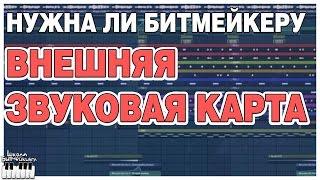 БИТМЕЙКЕРУ НУЖНА ВНЕШНЯЯ ЗВУКОВАЯ КАРТА?