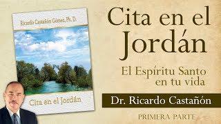Cita en el Jordán - Dr. Ricardo Castañón (PRIMERA PARTE)