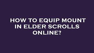 How to equip mount in elder scrolls online?