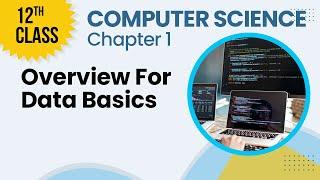 12th Class Computer Science Chapter 1- ICS Computer Science Ch 1-  Overview for Data Basics