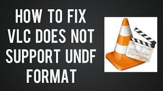 How to Fix VLC does not support UNDF Format