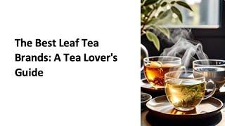 A Tea Lover's Guide on the Best Leaf Tea Brands