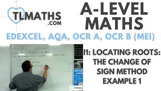 A-Level Maths I1-02 Locating Roots: The Change of Sign Method Example 1