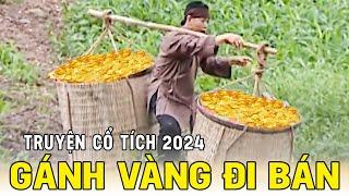 Chuyện Cổ Tích 2024 | GÁNH VÀNG ĐI BÁN Cổ Tích Đất Việt 2024 Cổ Tích Việt Nam  Cổ Tích Hay Nhất