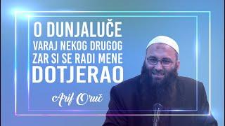 O DUNJALUČE, VARAJ NEKOG DRUGOG, ZAR SI SE RADI MENE DOTJERAO - Arif Oruč