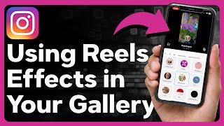 How To Use Instagram Effects On Gallery Photos Or Videos For Reels