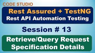 Rest Assured API Testing Session # 13 - How To Retrieve/Query Request Specification