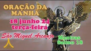 Oração da Manhã e para todo dia 18 de junho de 2024, São Miguel Arcanjo, Salmo 18, Proteção Espiritu